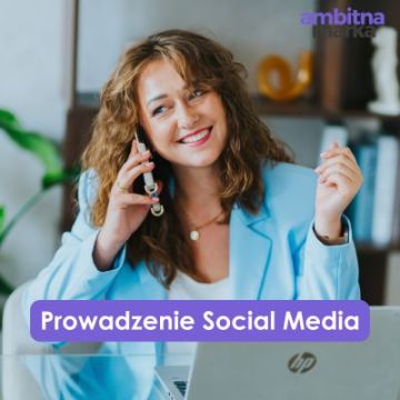 Prowadzenie social media – buduj relacje i zwiększaj zasięgi z Ambitna Marka