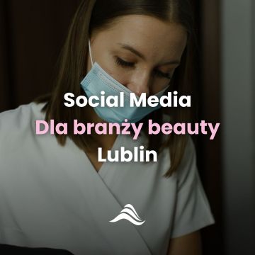 Prowadzenie Social Media dla branży beauty w Lublinie