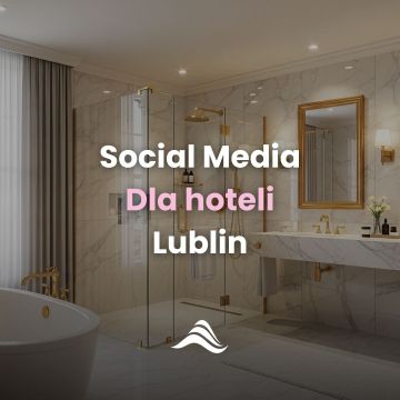 Prowadzenie Social Media dla hoteli w Lublinie