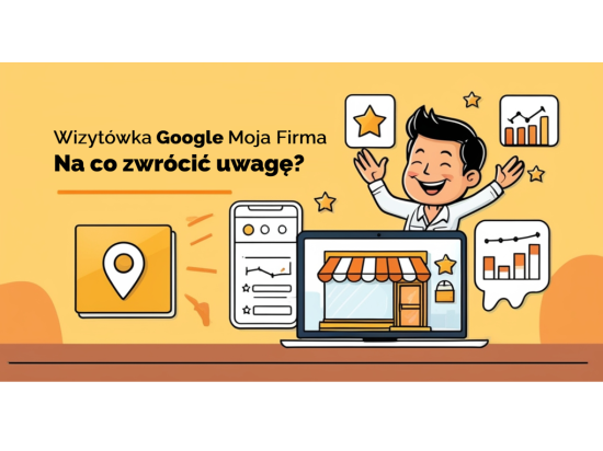 Wizytówka Google Moja Firma - na co zwrócić uwagę?